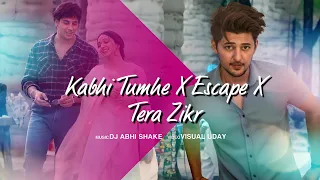 Kabhi Tumhe X Escape X Tera Zikr Mashup l Ft.Darshan Raval l DJ Abhi Shake l Visual Uday