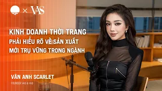 Kinh doanh thời trang: phải hiểu rõ sản xuất mới trụ vững trong ngành, Vân Anh Scarlet - Founder VAS