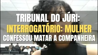 🔴 Tribunal do Júri - Interrogatório: Confessou o ilícito contra a companheira