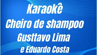 KARAOKÊ - CHEIRO DE SHAMPOO - GUSTTAVO LIMA E EDUARDO COSTA