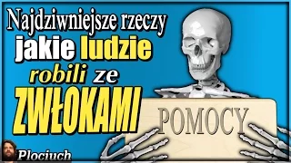 Plociuch #388 - Najdziwniejsze rzeczy jakie ludzie robili ze zwłokami