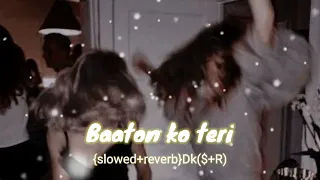 Baaton ko teri ham |{slowed+reverb}|Dk($+R)