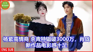 杨紫高情商 杀青特辑破3000万，肖战新作品电影感十足