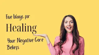 Heal Your Negative Core Beliefs