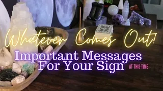 ALL SIGNS: Whatever Comes Out! Important Messages For YOU