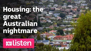 Housing: the great Australian nightmare | ABC News Daily Podcast