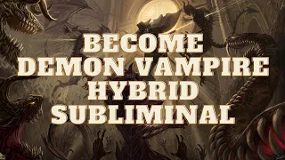 Become Demon Vampire Hybrid Subliminal