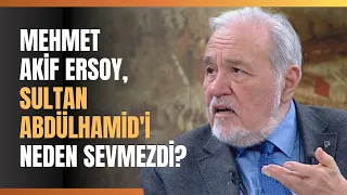 Mehmet Akif Ersoy, Sultan Abdülhamid'i Neden Sevmezdi?