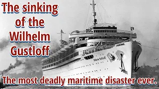 The greatest maritime disaster in history.  The sinking of the Wilhelm Gustloff