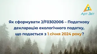 Як сформувати J/F0302006 – Податкову декларацію екологічного податку, що діє з 1 січня 2024 року?