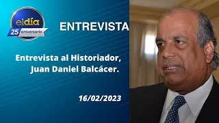 #ElDia / Entrevista al Historiador, Juan Daniel Balcácer / 16 febrero 2023