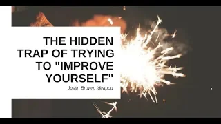 The hidden trap of trying to "improve yourself"