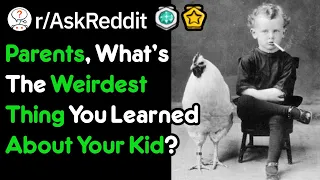 Parents, What's The Weirdest Thing You Found Out About Your Kid? (r/AskReddit)