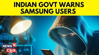 Indian Govt Warns Samsung Mobile Users About Major Security Risk: Here’s What You Should Do | N18V