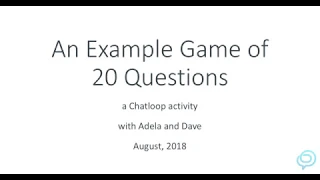 Example Chatloop Activity: a Game of 20 Questions by Adela & Dave