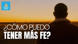 ¿Cómo puedo tener más fe?