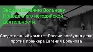 ЗВОНИМ ЕВГЕНИЮ ВОЛЬНОВУ.ВСЯ ПРАВДА О ЕГО НЕГОДЯЙСКОЙ ДЕЯТЕЛЬНОСТИ.