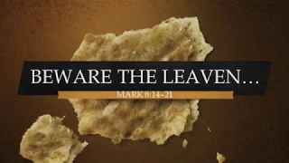 Beware the Leaven... Mark 8:14-21