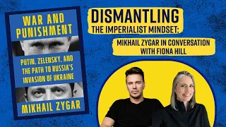 DISMANTLING THE IMPERIALIST MINDSET: MIKHAIL ZYGAR IN CONVERSATION WITH FIONA HILL