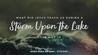 "What Did Jesus Teach Us During A Storm On The Lake?" • Luke 8:22-26  * Pastor Bill Rains • 3/07/21