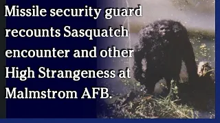 October 27, 2021 - Missile guard recounts Sasquatch encounter, High Strangeness at Malmstrom AFB.