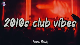 2010s club vibes ~ nostalgia playlist ~it's 2010s and you are in club at party with your friends