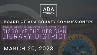 Public Hearing on Citizen’s Petition to Dissolve the Meridian Library District  – March 20, 2023