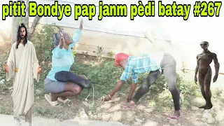 PITIT BONDYE PAP JANM PEDI BATAY #267/mali nan mond li tou sèl!!