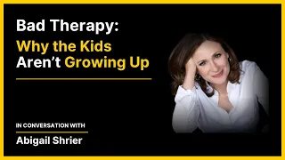 Abigail Shrier – Bad Therapy: Why the Kids Aren’t Growing Up