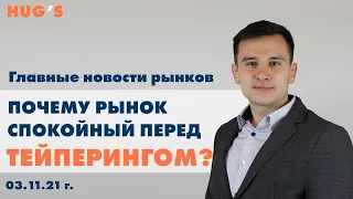 Почему рынок спокойный перед тейперингом?. Главные новости рынков. 03 ноября 2021 г.