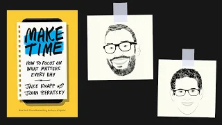 MAKE TIME by Jake Knapp and John Zeratsky | Core Message
