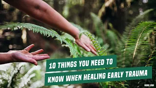 Ten things you need to know when healing early trauma