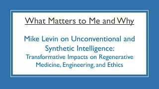 What Matters to Me and Why: Mike Levin on Unconventional and Synthetic Intelligence