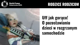 Uff jak gorąco! O pozostawianiu dzieci w rozgrzanym samochodzie - A. Zbierska, dr T. Lewandowski