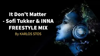 It Don't Matter - Sofi Tukker & INNA FREESTYLE MIX  By Karlos Stos - ws