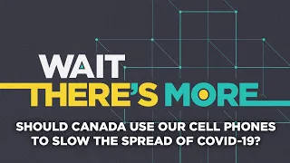 Coronavirus outbreak: Should Canada use cell phones to slow the spread?  Wait There's More podcast