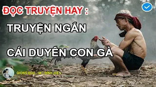 ĐỌC TRUYỆN HAY : TRUYỆN NGẮN HAY: " CÁI DUYÊN CON GÀ - THẦN KÊ NGŨ SẮC TUYỆT TÀI " MC ĐÌNH HIỂN ĐỌC.