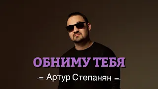 Артур Степанян - Обниму тебя Премьера 2023 NEW