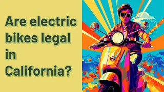 Are electric bikes legal in California?