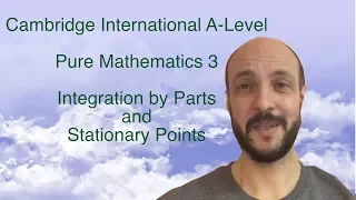 P3. Integration by Parts, Stationary Points (Pure Mathematics 3 - Cambridge International A-Level)