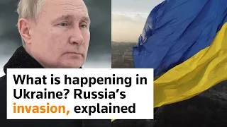 What is happening in Ukraine? Russia’s invasion, explained