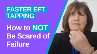 How to Not Be Scared of Failure | Faster EFT tapping | Havening