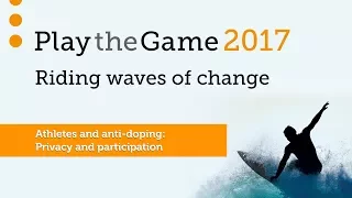 Play the Game 2017 - Athletes and anti-doping: Privacy and participation