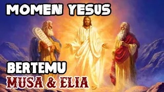 Saat-Saat YESUS Bertemu MUSA dan ELIA | Transfigurasi Yesus