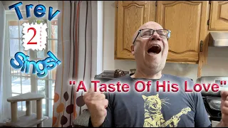 "A Taste Of His Love" -  [Trev Sings!]