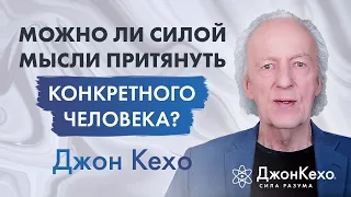 ❓ Джон Кехо. Можно ли силой мысли притянуть конкретного человека?