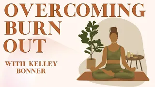 How To Overcome & Work Through Burn Out As A Black Woman with Kelley Bonner