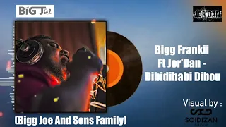 Bigg Frankii Ft Jor'Dan - Dibidibabi Dibou (Bigg Joe And Sons Family)