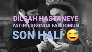 DİLŞAH  HASTANEYE YATIRILDIĞINDA FANDOMUN SON HALI 😅