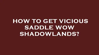 How to get vicious saddle wow shadowlands?